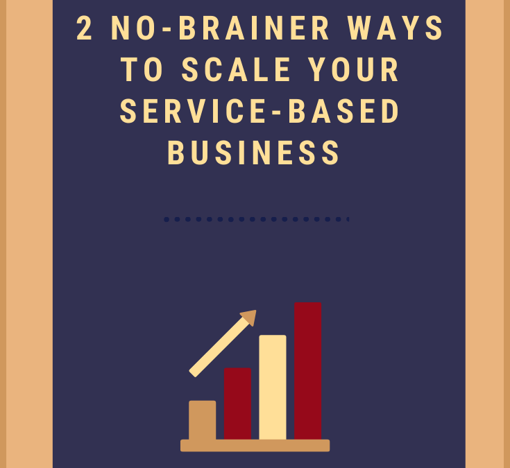 2 No-Brainer Ways to Scale Your Service-Based Biz