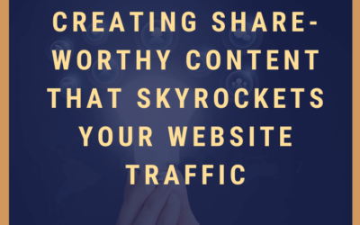 3 Top Tips to Creating Share-Worthy Posts That Skyrockets Your Website Traffic