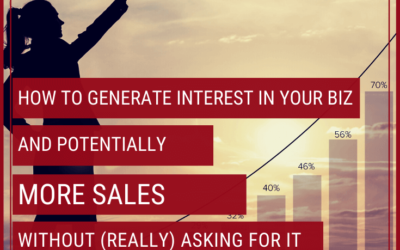 How to Generate Interest in Your Biz & Increase Sales Without (Really) Asking for It