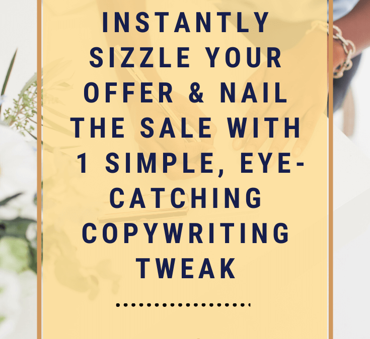 How to Instantly Sizzle Your Offer & Nail the Sale with 1 Simple, Eye-Catching Copywriting Tweak